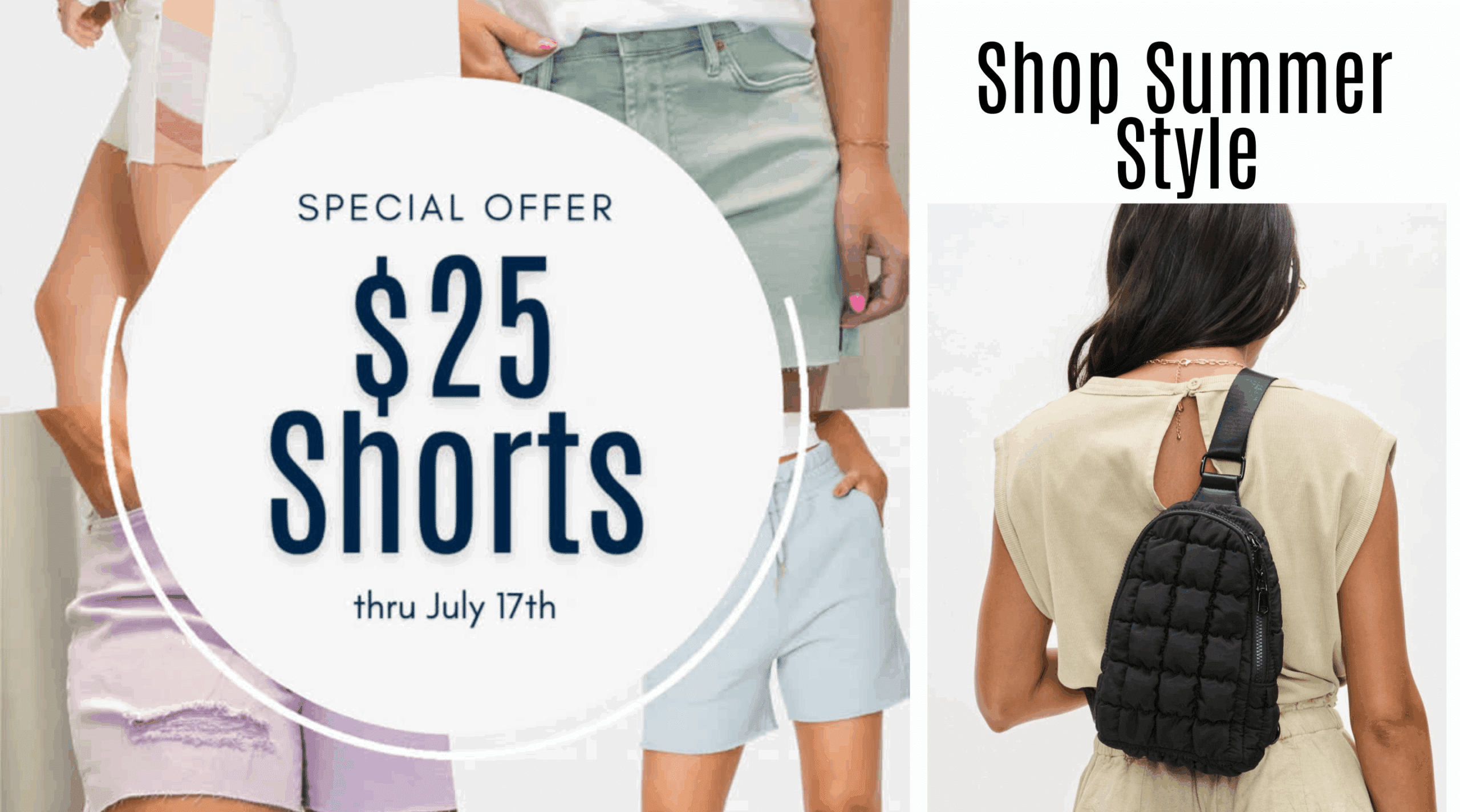 Collage photo of four styles of ladies shorts on a model and a model with a black sling puffer backpack with a center round text box that reads "summer sale $25 shorts through July 17th" and text on the right side that says "shop summer style" to feature our 2025 women's summer sale.